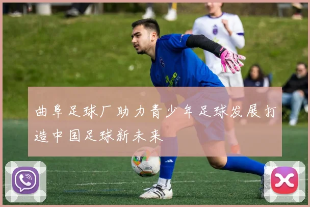 曲阜足球厂助力青少年足球发展打造中国足球新未来