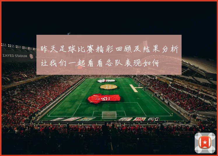 昨天足球比赛精彩回顾及结果分析让我们一起看看各队表现如何
