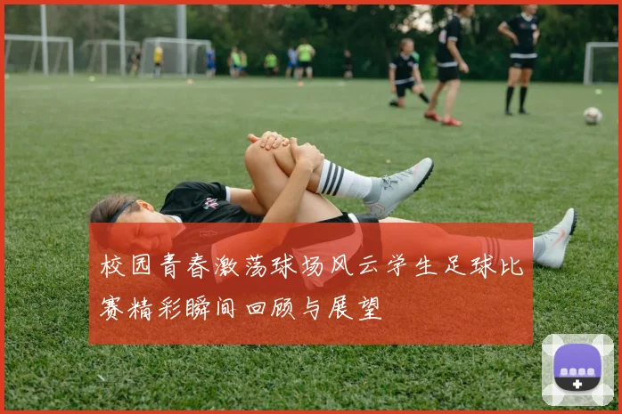 校园青春激荡球场风云学生足球比赛精彩瞬间回顾与展望